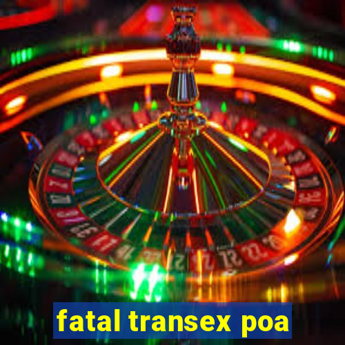 fatal transex poa